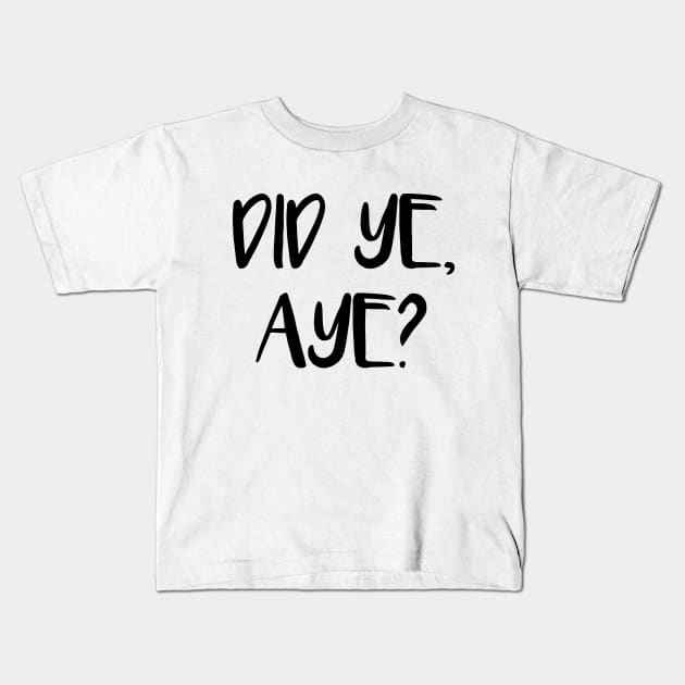 DID YE, AYE?, Scots Language Phrase Kids T-Shirt by MacPean